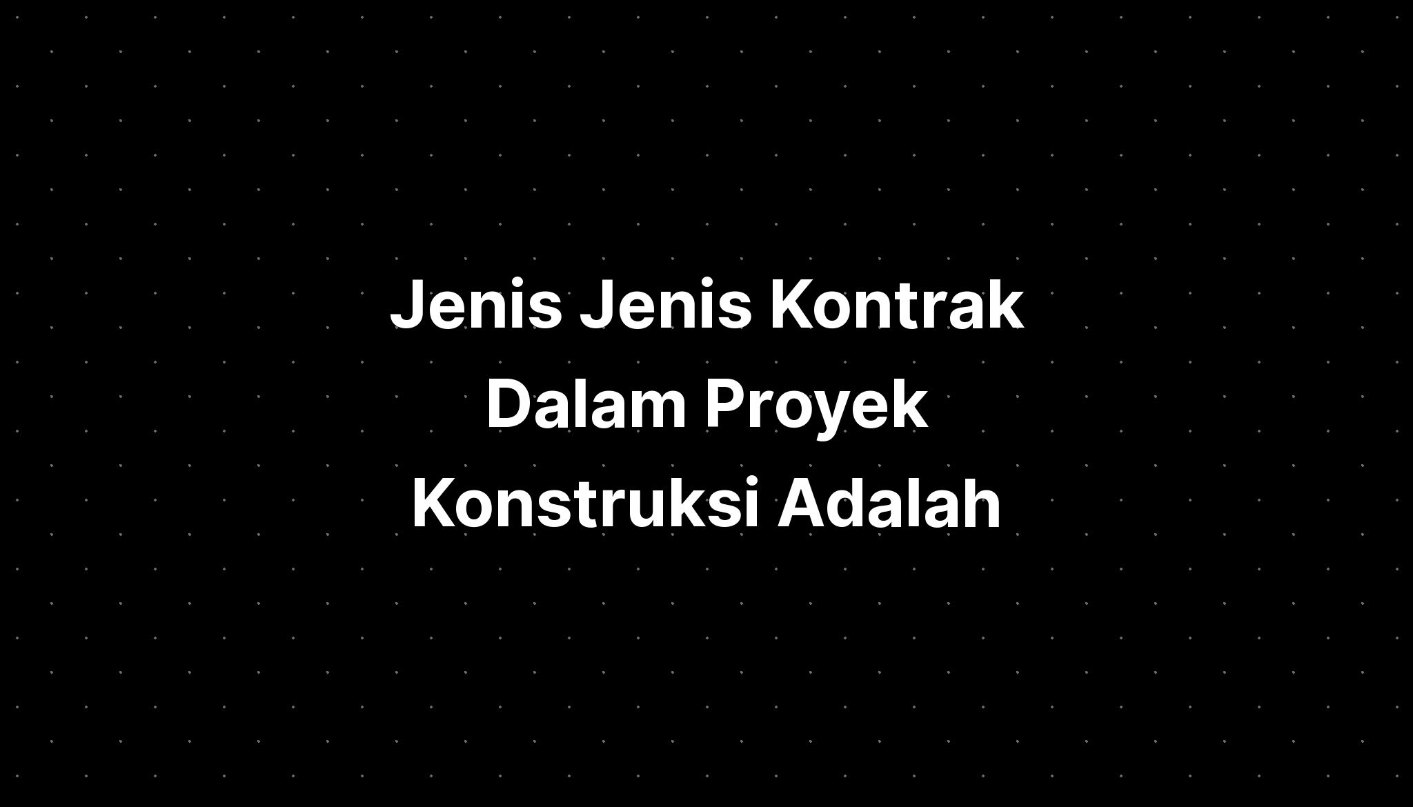 Jenis Jenis Kontrak Dalam Proyek Konstruksi Adalah Imagesee